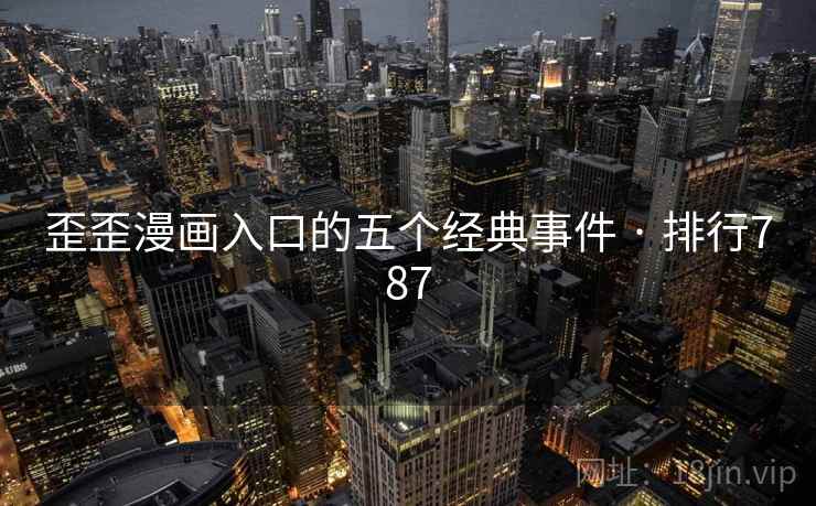 歪歪漫画入口的五个经典事件 · 排行787  第2张