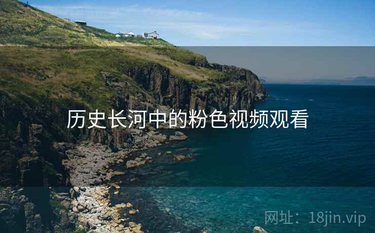 历史长河中的粉色视频观看  第2张