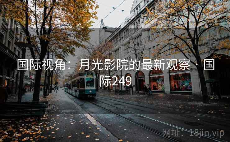 国际视角：月光影院的最新观察 · 国际249