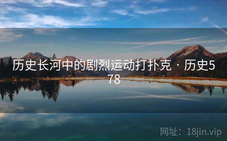 历史长河中的剧烈运动打扑克 · 历史578  第2张 历史长河中的剧烈运动打扑克 · 历史578  第2张