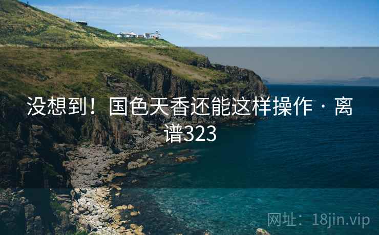 没想到！国色天香还能这样操作 · 离谱323  第2张