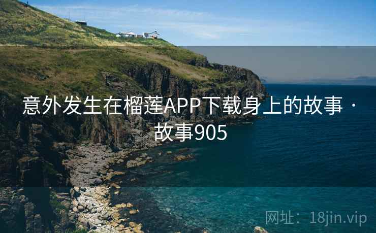意外发生在榴莲APP下载身上的故事 · 故事905  第2张 意外发生在榴莲APP下载身上的故事 · 故事905  第2张