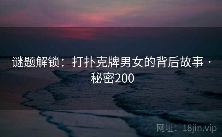谜题解锁：打扑克牌男女的背后故事 · 秘密200  第2张