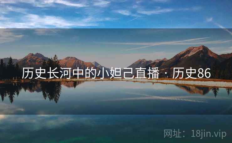 历史长河中的小妲己直播 · 历史86  第2张 历史长河中的小妲己直播 · 历史86  第2张