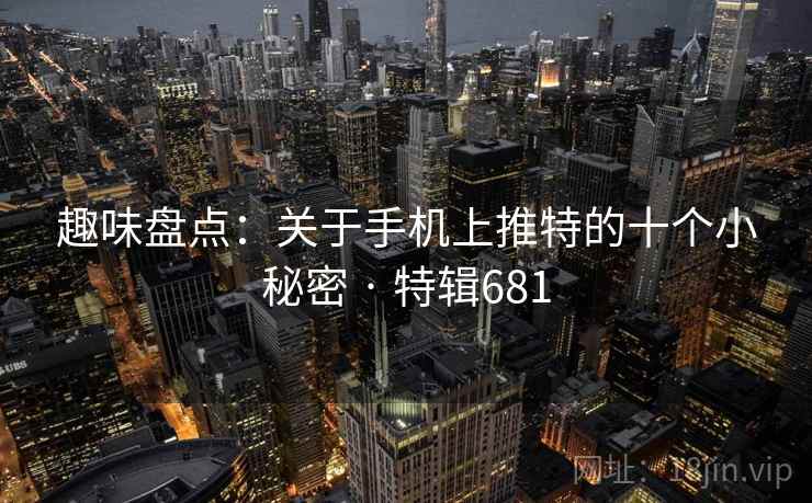 趣味盘点：关于手机上推特的十个小秘密 · 特辑681  第1张